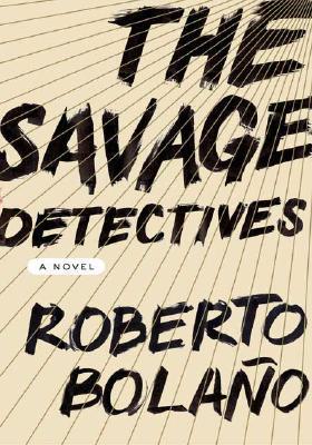 The Savage Detectives by Roberto Bolano